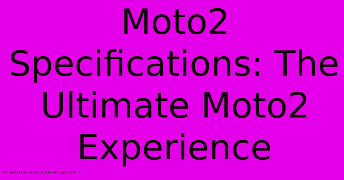 Moto2 Specifications: The Ultimate Moto2 Experience