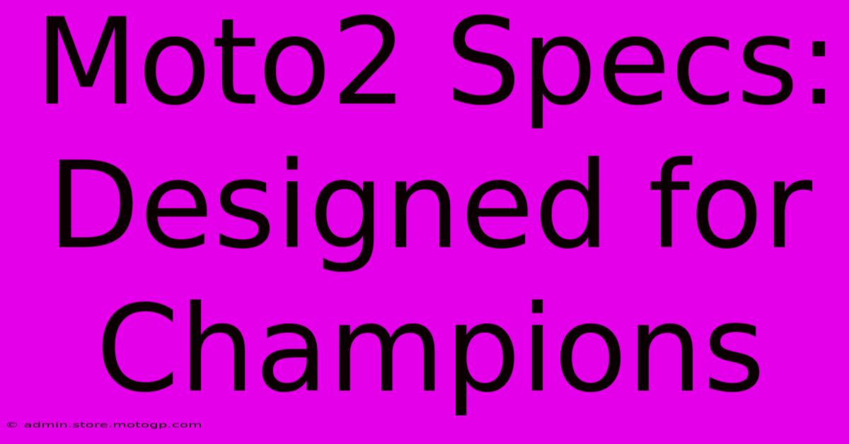 Moto2 Specs: Designed For Champions