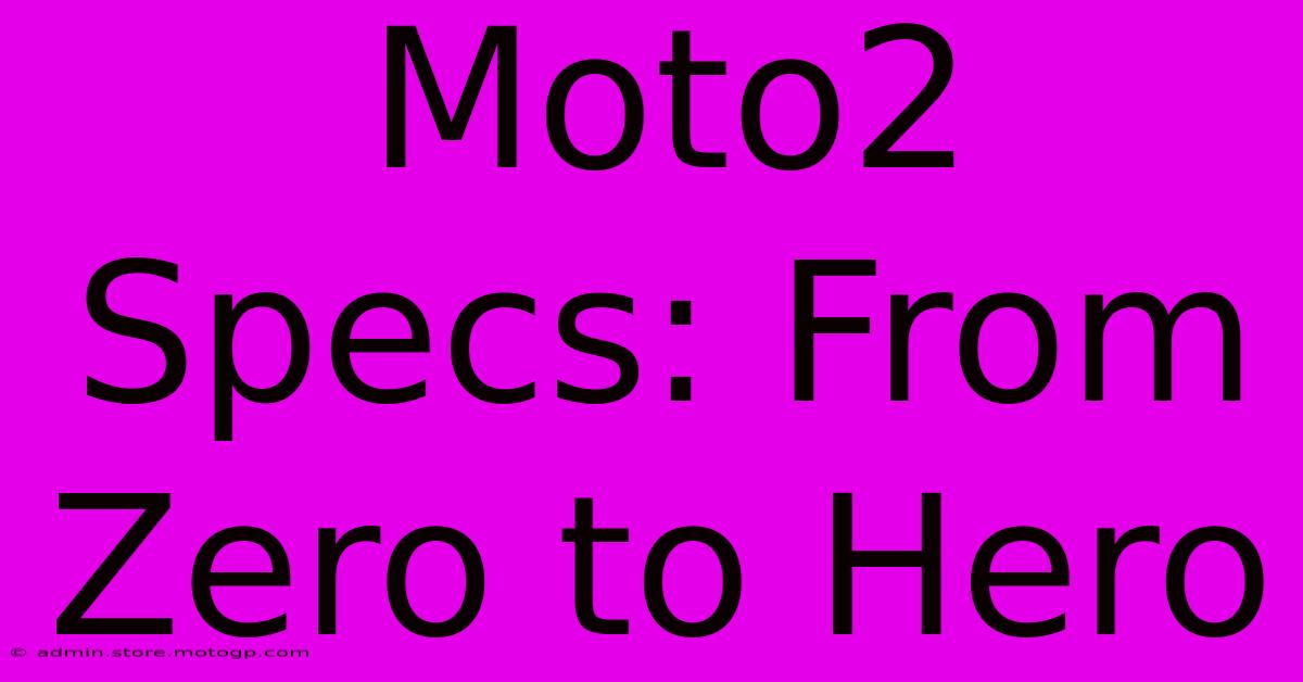 Moto2 Specs: From Zero To Hero