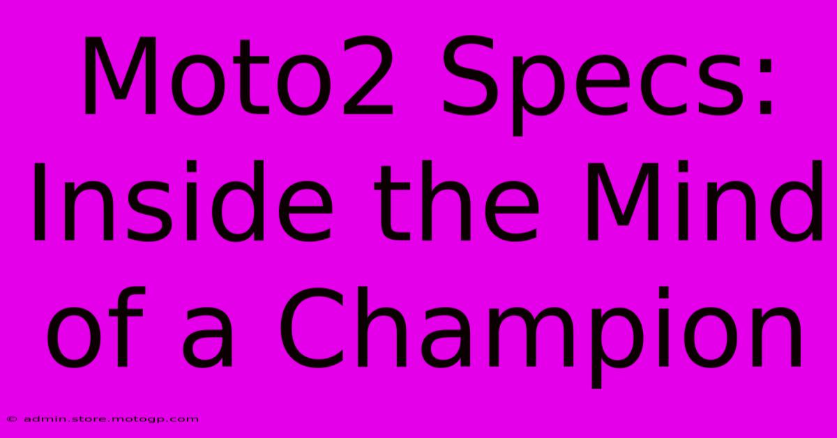 Moto2 Specs: Inside The Mind Of A Champion