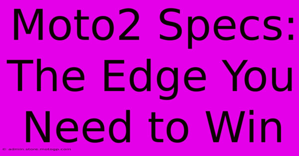 Moto2 Specs: The Edge You Need To Win