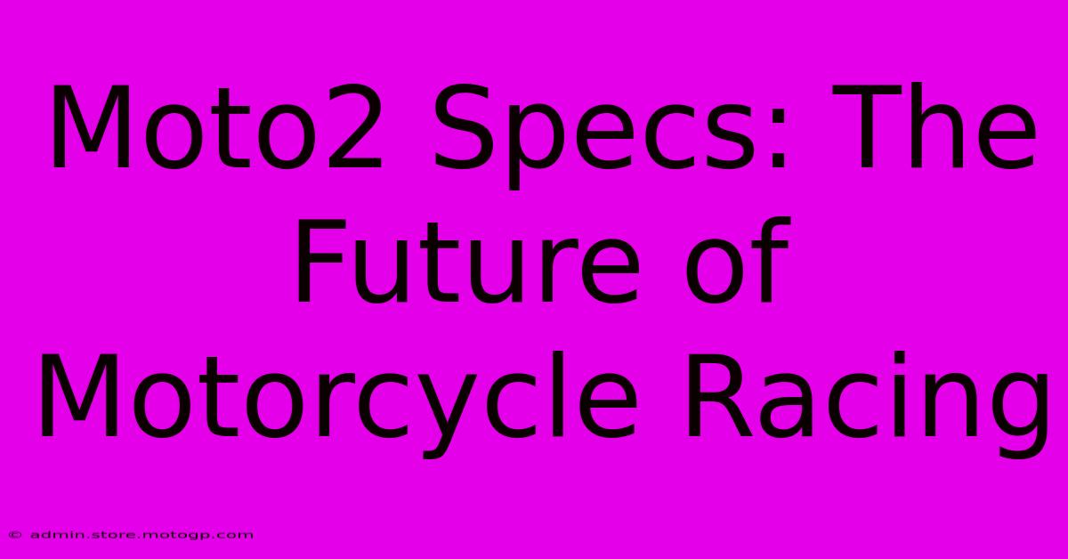 Moto2 Specs: The Future Of Motorcycle Racing