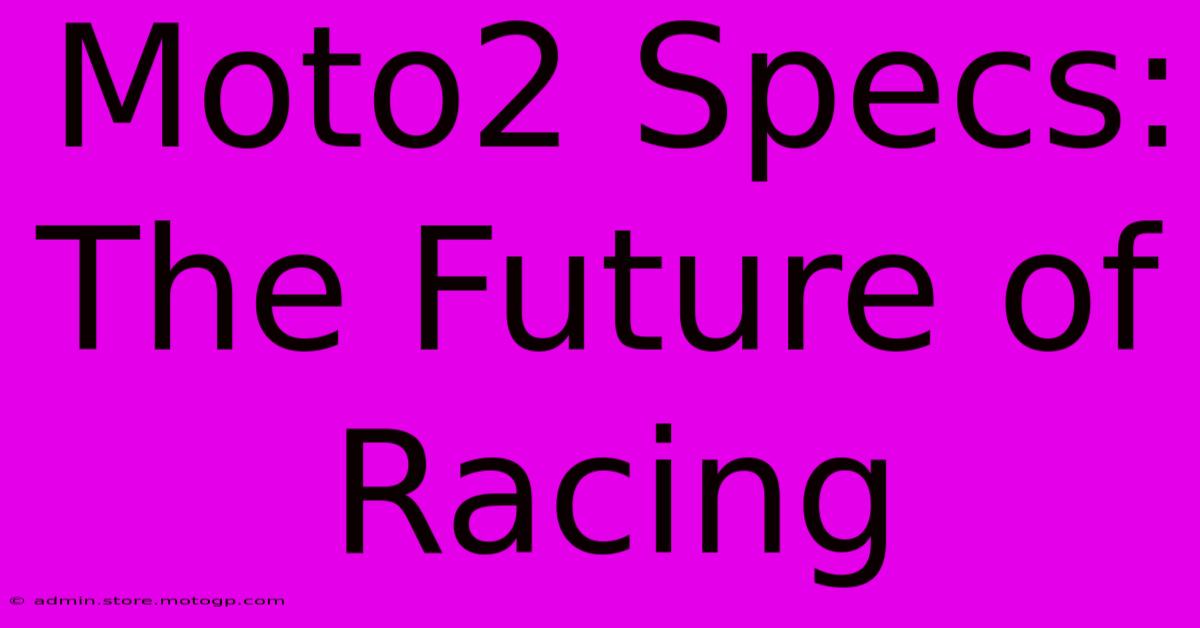 Moto2 Specs: The Future Of Racing