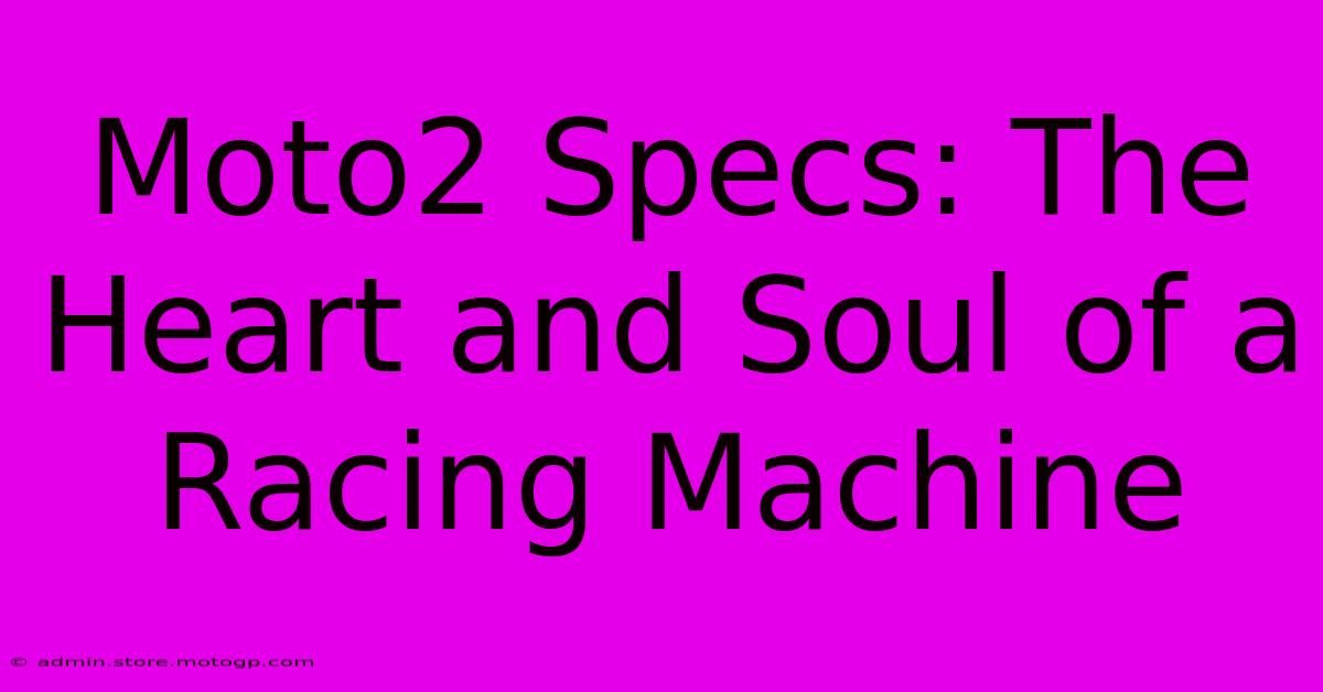 Moto2 Specs: The Heart And Soul Of A Racing Machine