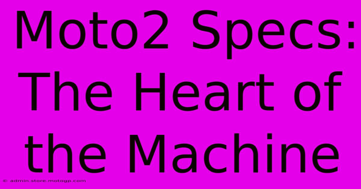 Moto2 Specs: The Heart Of The Machine