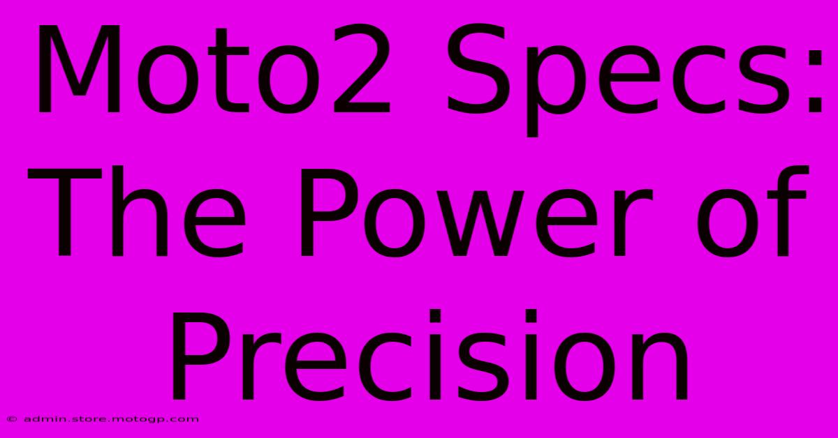 Moto2 Specs:  The Power Of Precision