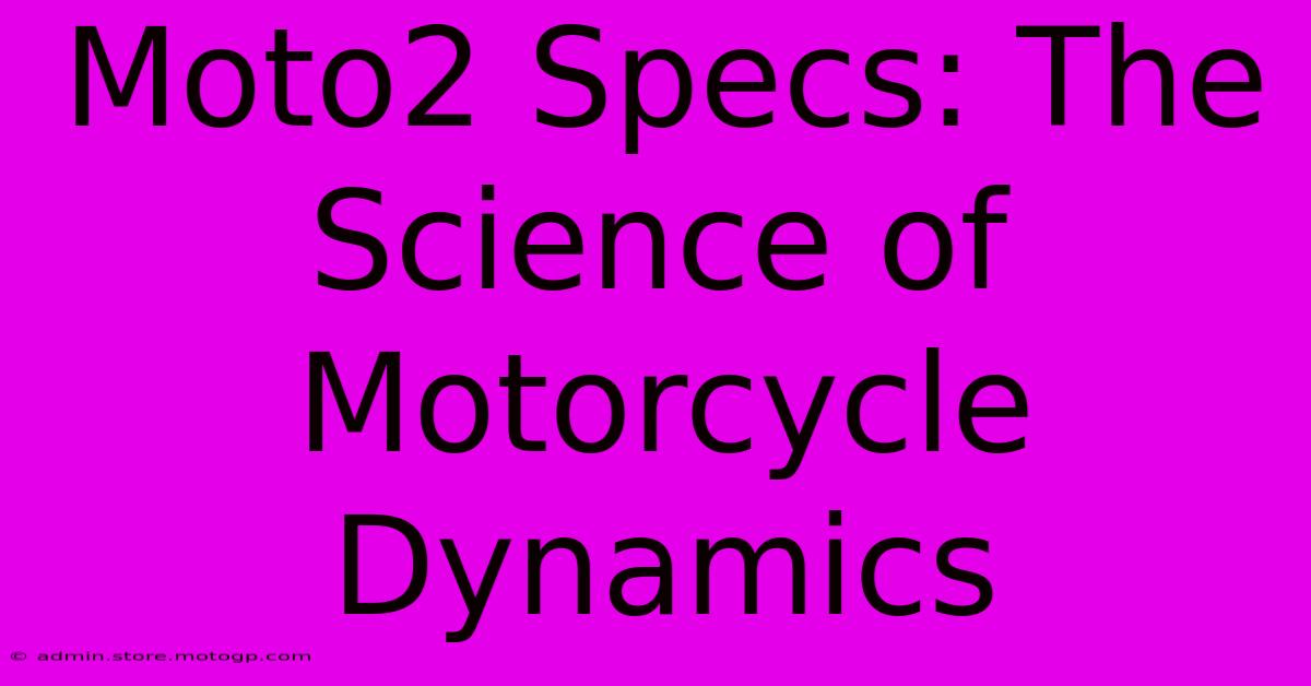 Moto2 Specs: The Science Of Motorcycle Dynamics