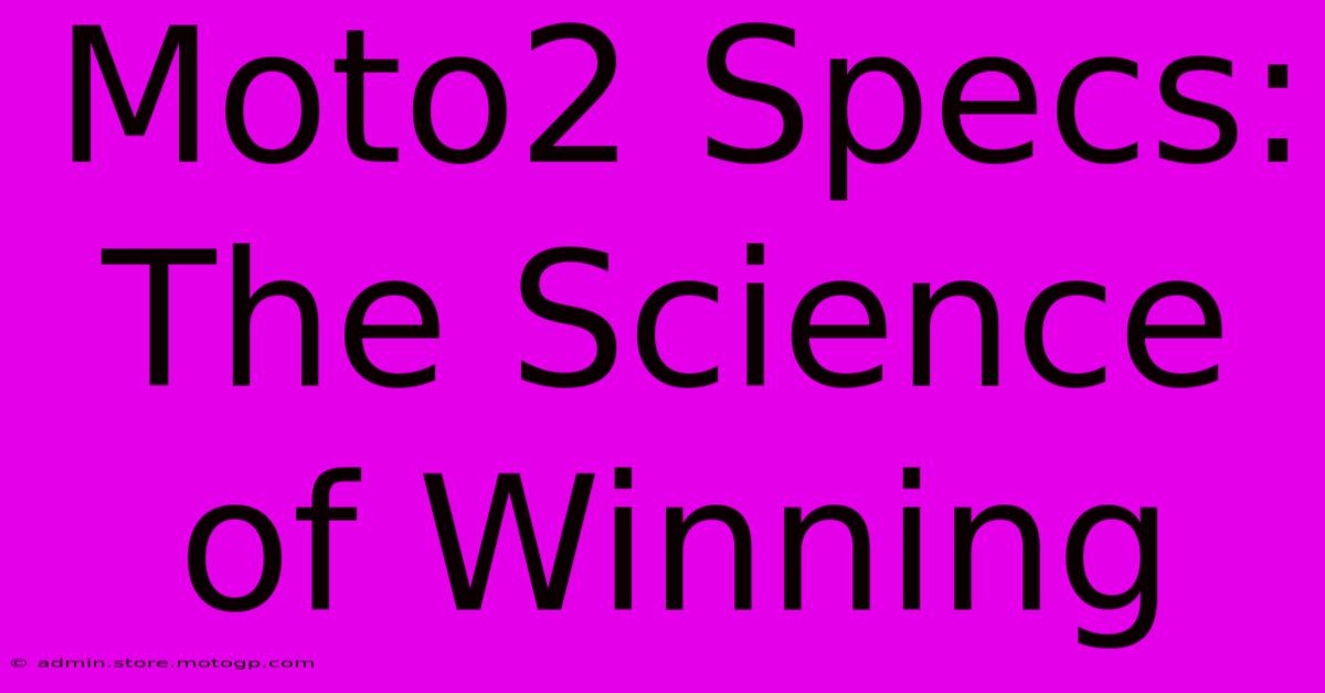 Moto2 Specs: The Science Of Winning