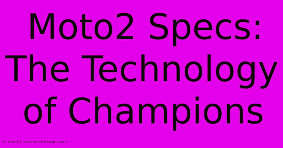 Moto2 Specs: The Technology Of Champions