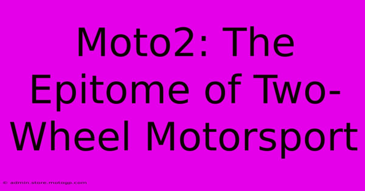 Moto2: The Epitome Of Two-Wheel Motorsport