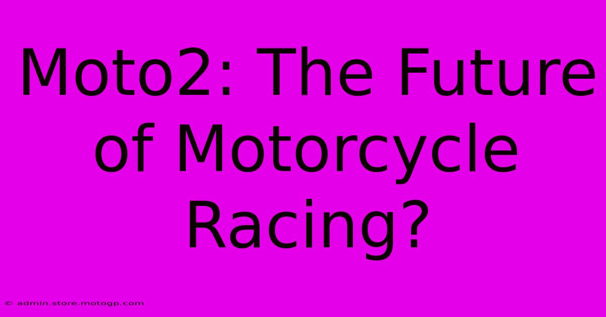 Moto2: The Future Of Motorcycle Racing?