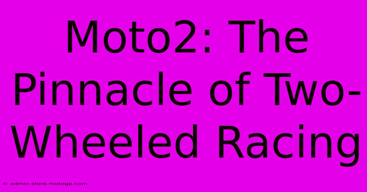 Moto2: The Pinnacle Of Two-Wheeled Racing