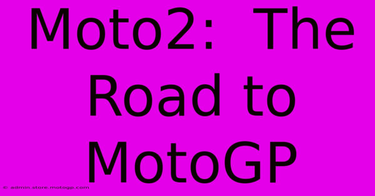 Moto2:  The Road To MotoGP