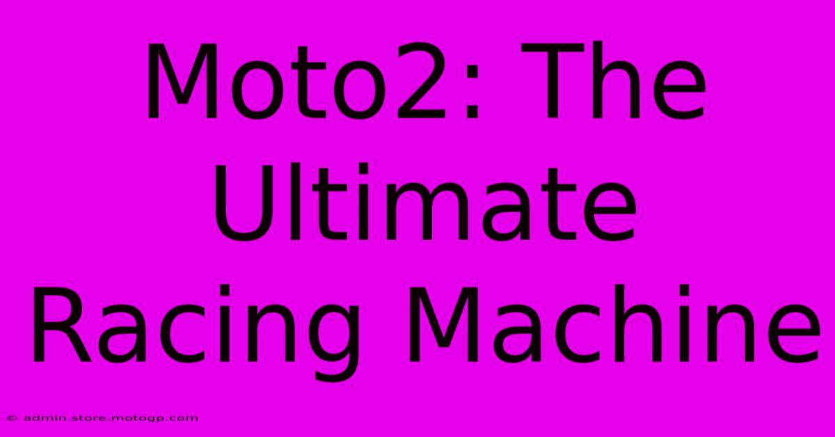 Moto2: The Ultimate Racing Machine