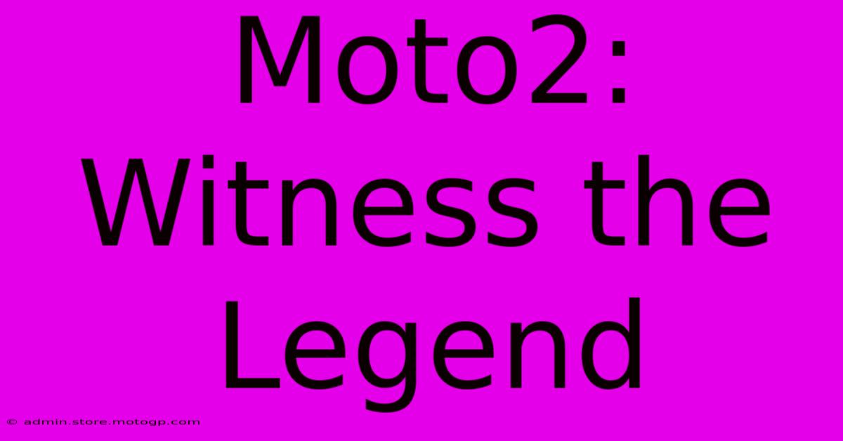 Moto2:  Witness The Legend