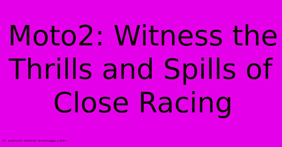 Moto2: Witness The Thrills And Spills Of Close Racing