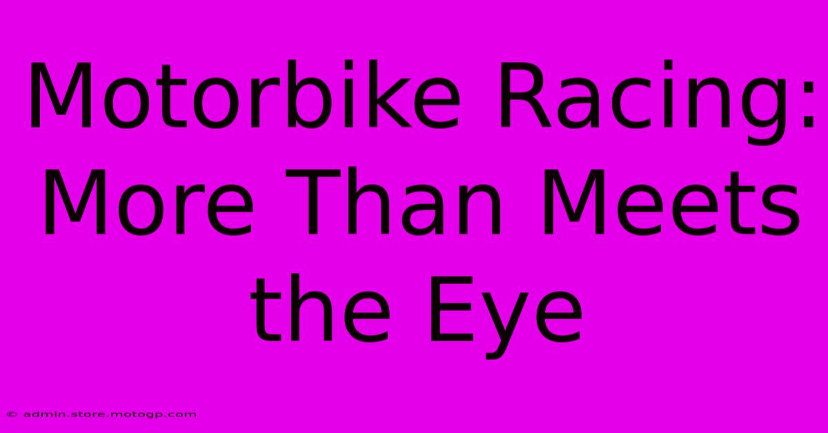 Motorbike Racing:  More Than Meets The Eye