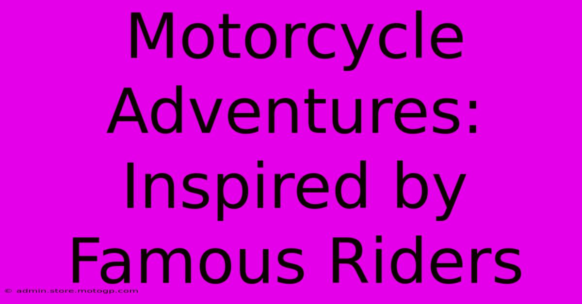 Motorcycle Adventures: Inspired By Famous Riders