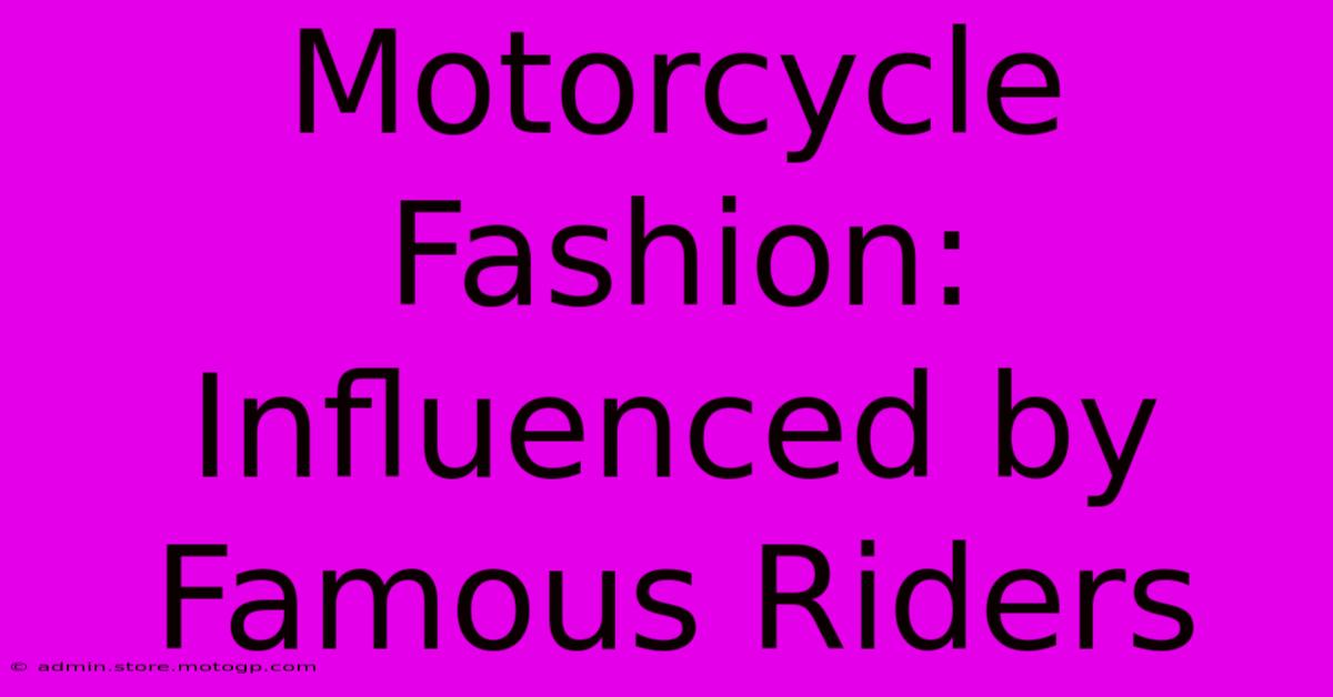 Motorcycle Fashion: Influenced By Famous Riders