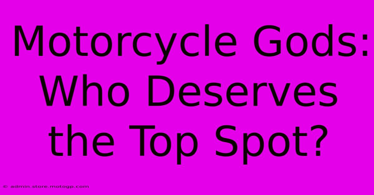 Motorcycle Gods: Who Deserves The Top Spot?