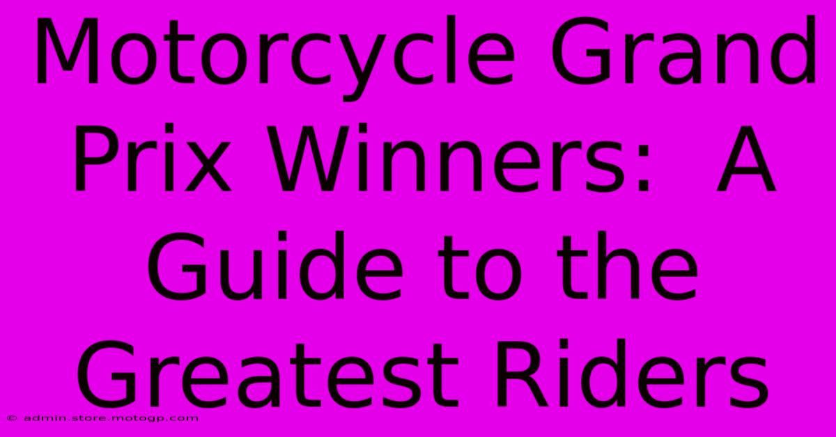 Motorcycle Grand Prix Winners:  A Guide To The Greatest Riders