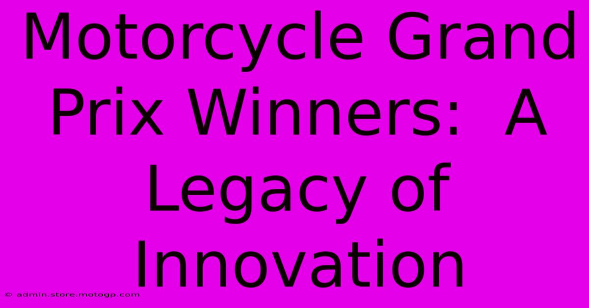 Motorcycle Grand Prix Winners:  A Legacy Of Innovation