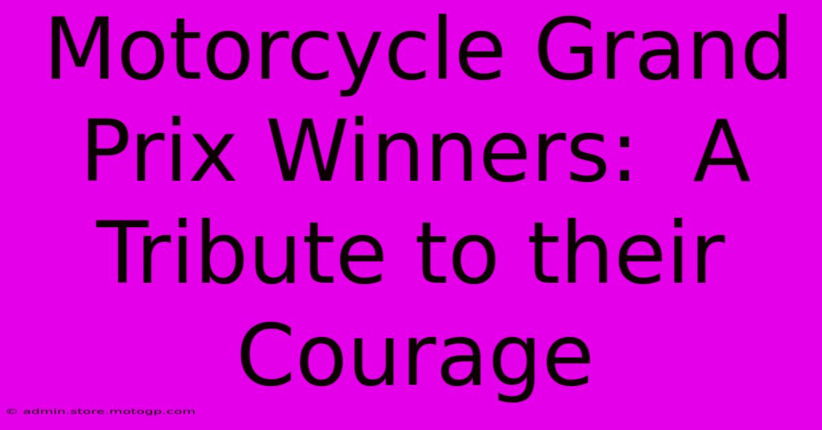 Motorcycle Grand Prix Winners:  A Tribute To Their Courage