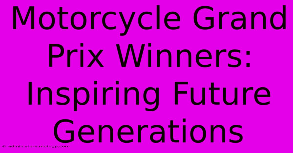 Motorcycle Grand Prix Winners:  Inspiring Future Generations