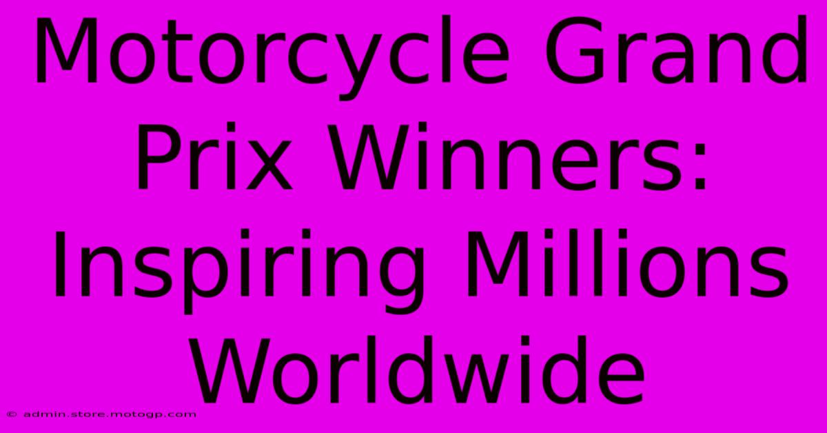 Motorcycle Grand Prix Winners:  Inspiring Millions Worldwide