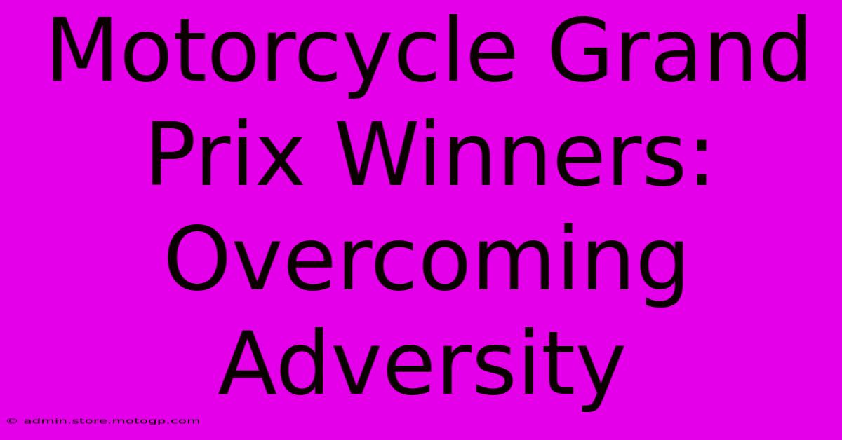 Motorcycle Grand Prix Winners:  Overcoming Adversity