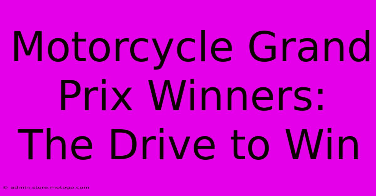 Motorcycle Grand Prix Winners:  The Drive To Win