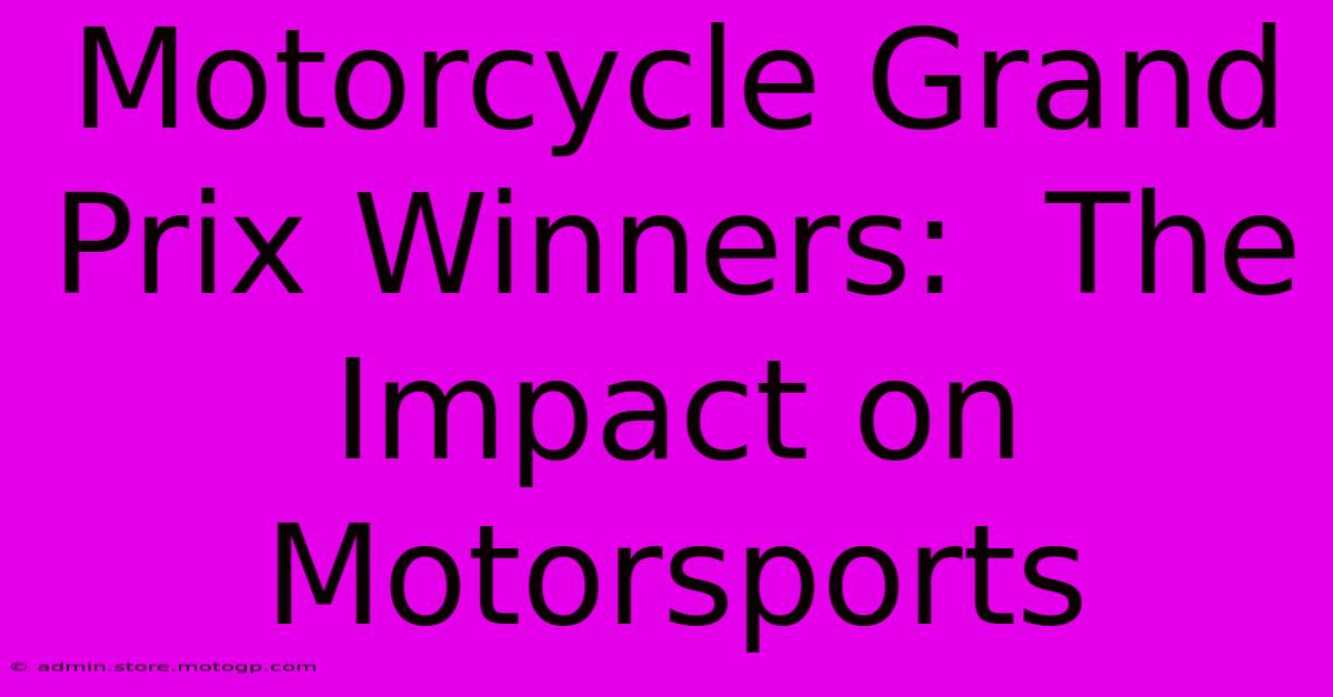 Motorcycle Grand Prix Winners:  The Impact On Motorsports