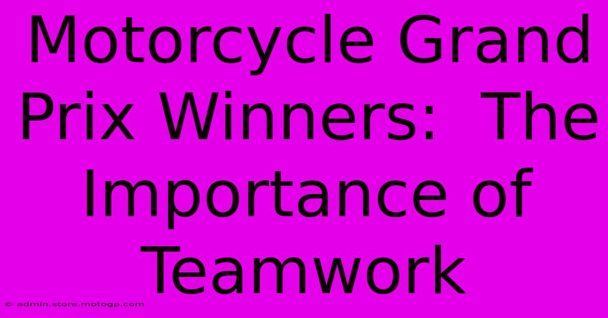 Motorcycle Grand Prix Winners:  The Importance Of Teamwork