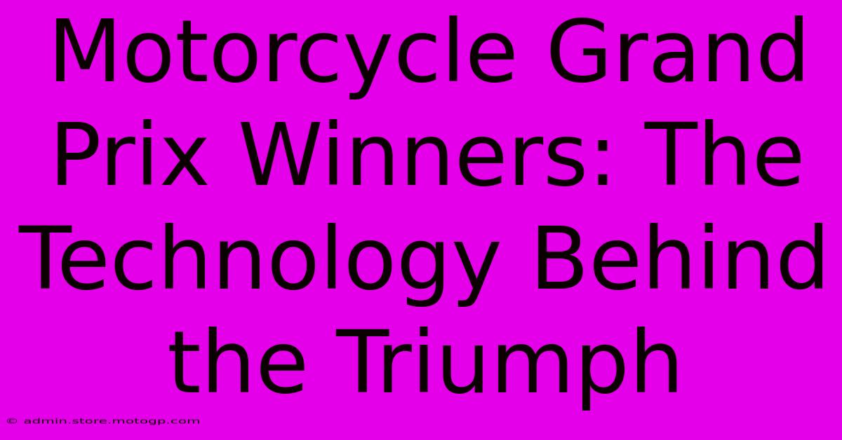 Motorcycle Grand Prix Winners: The Technology Behind The Triumph