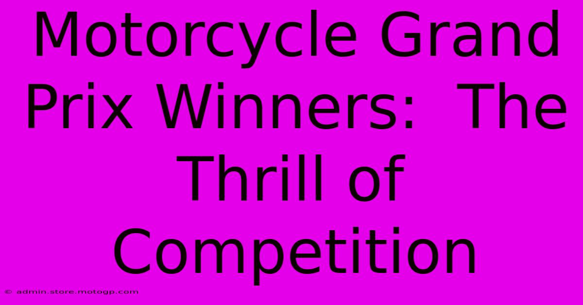 Motorcycle Grand Prix Winners:  The Thrill Of Competition