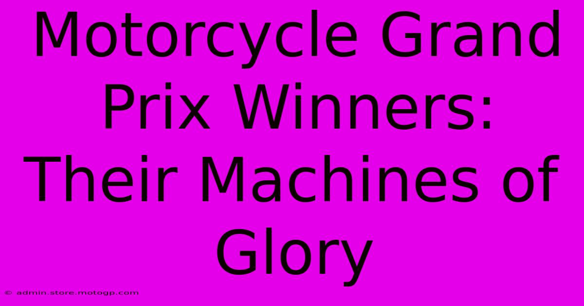 Motorcycle Grand Prix Winners:  Their Machines Of Glory