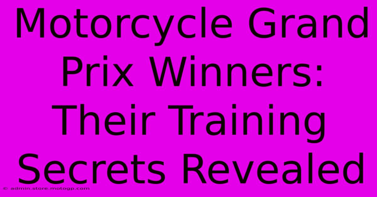 Motorcycle Grand Prix Winners:  Their Training Secrets Revealed