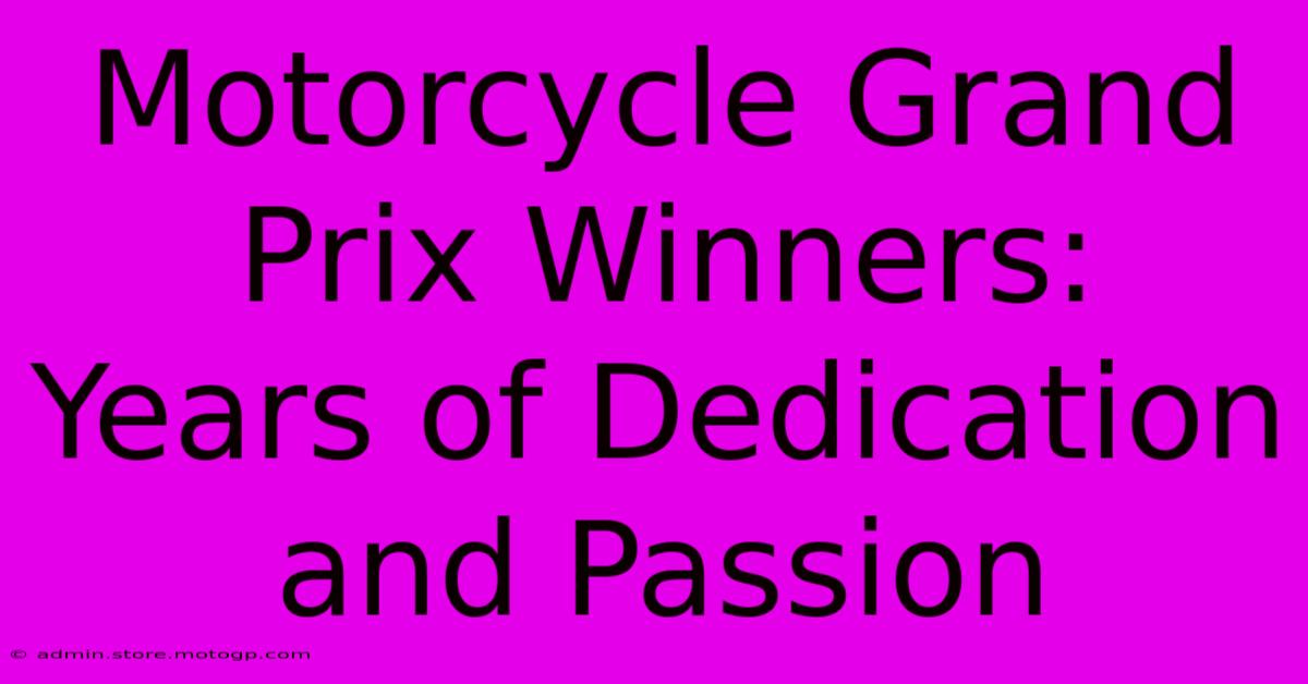 Motorcycle Grand Prix Winners:  Years Of Dedication And Passion