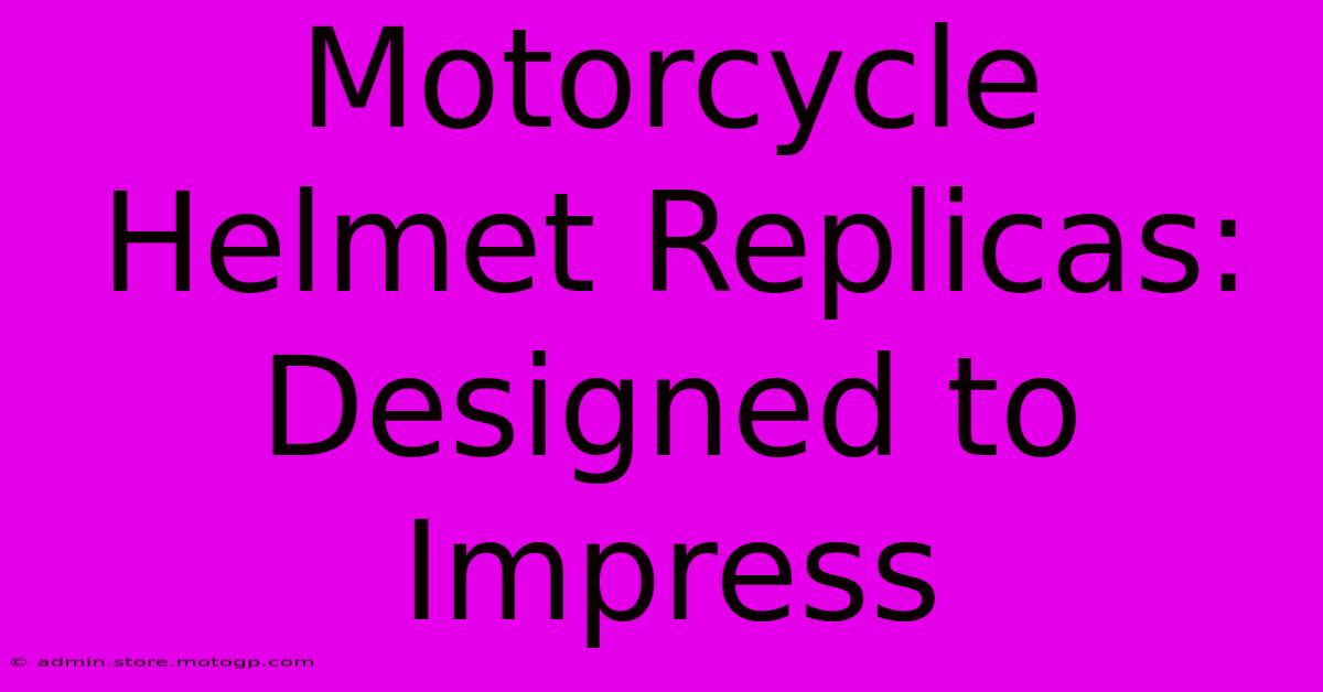 Motorcycle Helmet Replicas: Designed To Impress