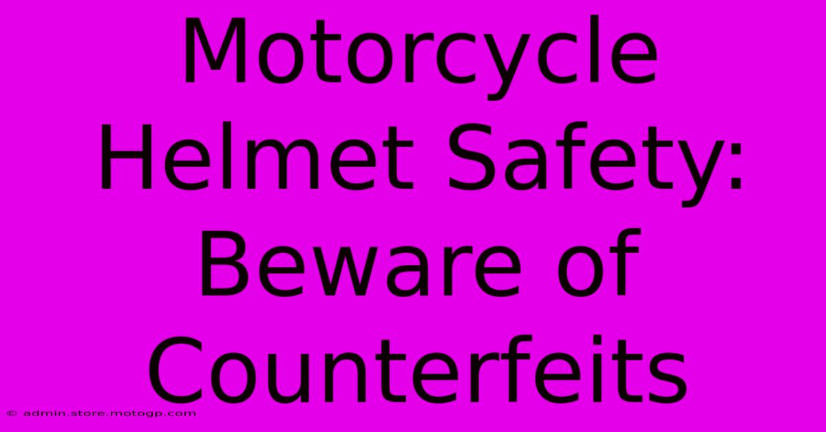 Motorcycle Helmet Safety: Beware Of Counterfeits