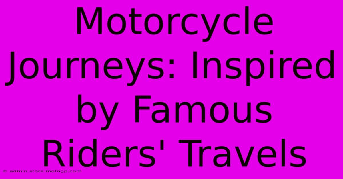 Motorcycle Journeys: Inspired By Famous Riders' Travels