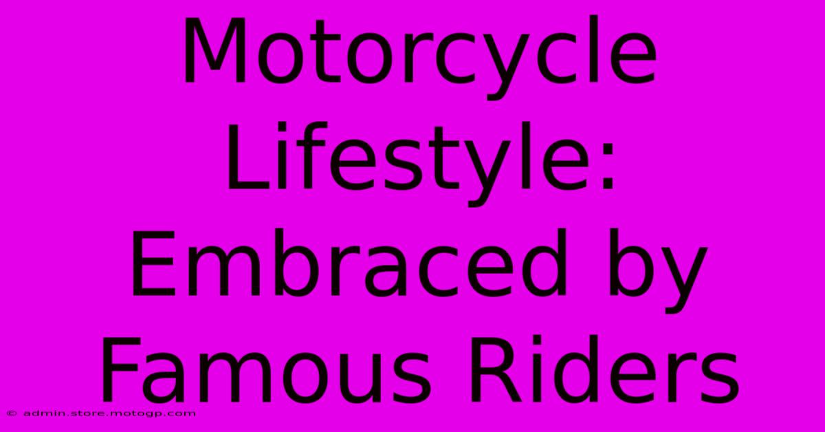 Motorcycle Lifestyle: Embraced By Famous Riders