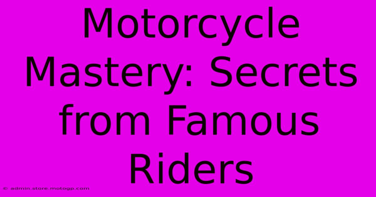 Motorcycle Mastery: Secrets From Famous Riders