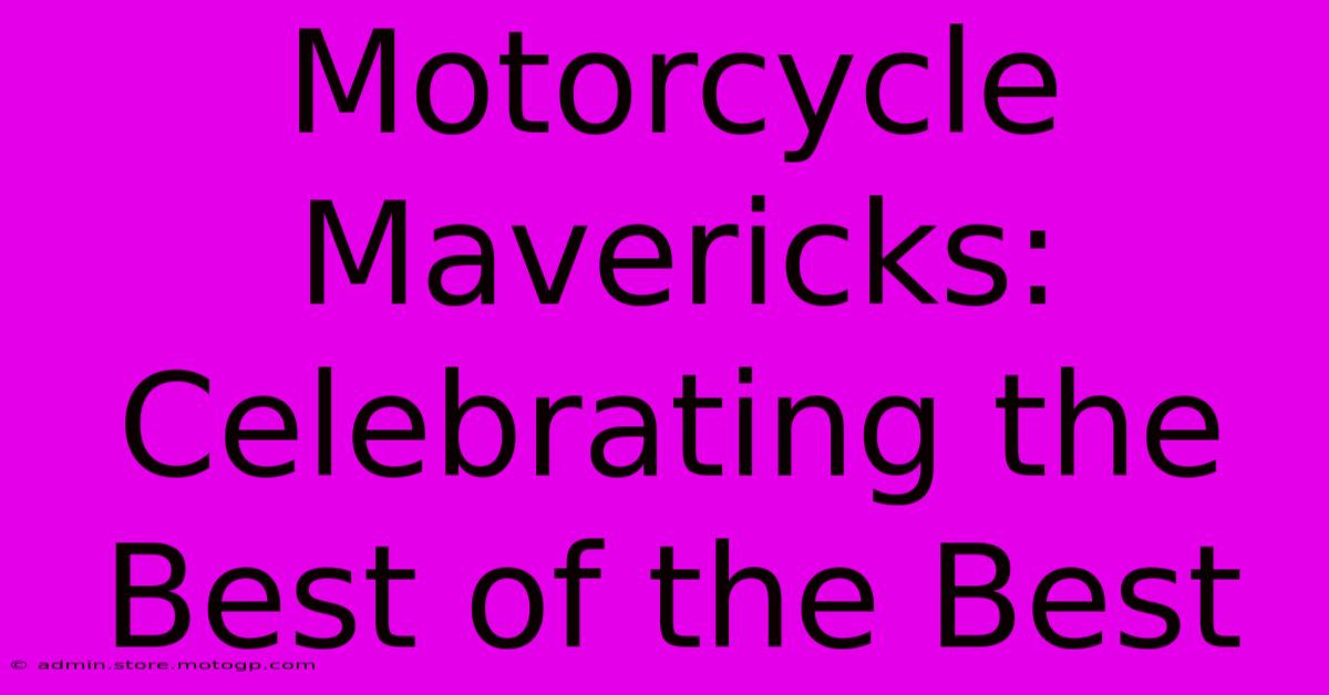 Motorcycle Mavericks: Celebrating The Best Of The Best