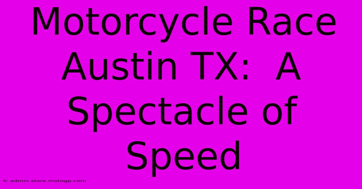 Motorcycle Race Austin TX:  A Spectacle Of Speed