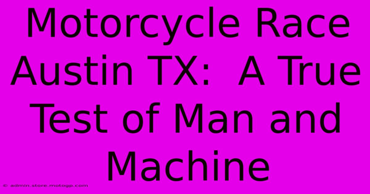 Motorcycle Race Austin TX:  A True Test Of Man And Machine