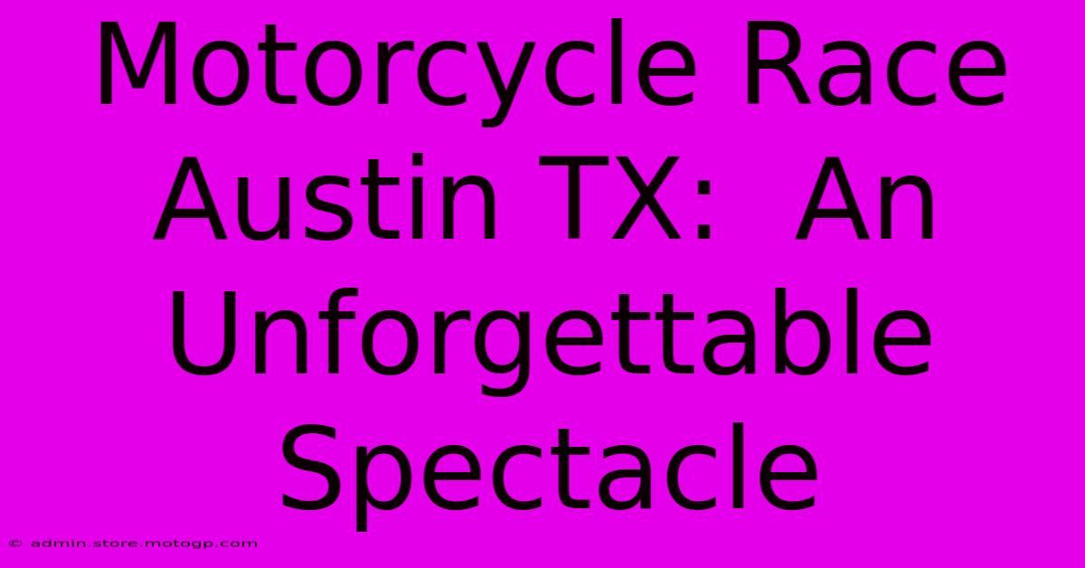 Motorcycle Race Austin TX:  An Unforgettable Spectacle