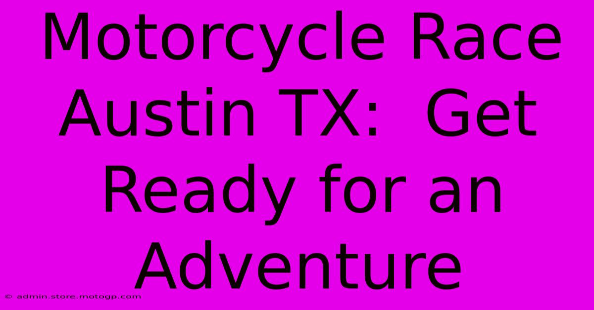 Motorcycle Race Austin TX:  Get Ready For An Adventure