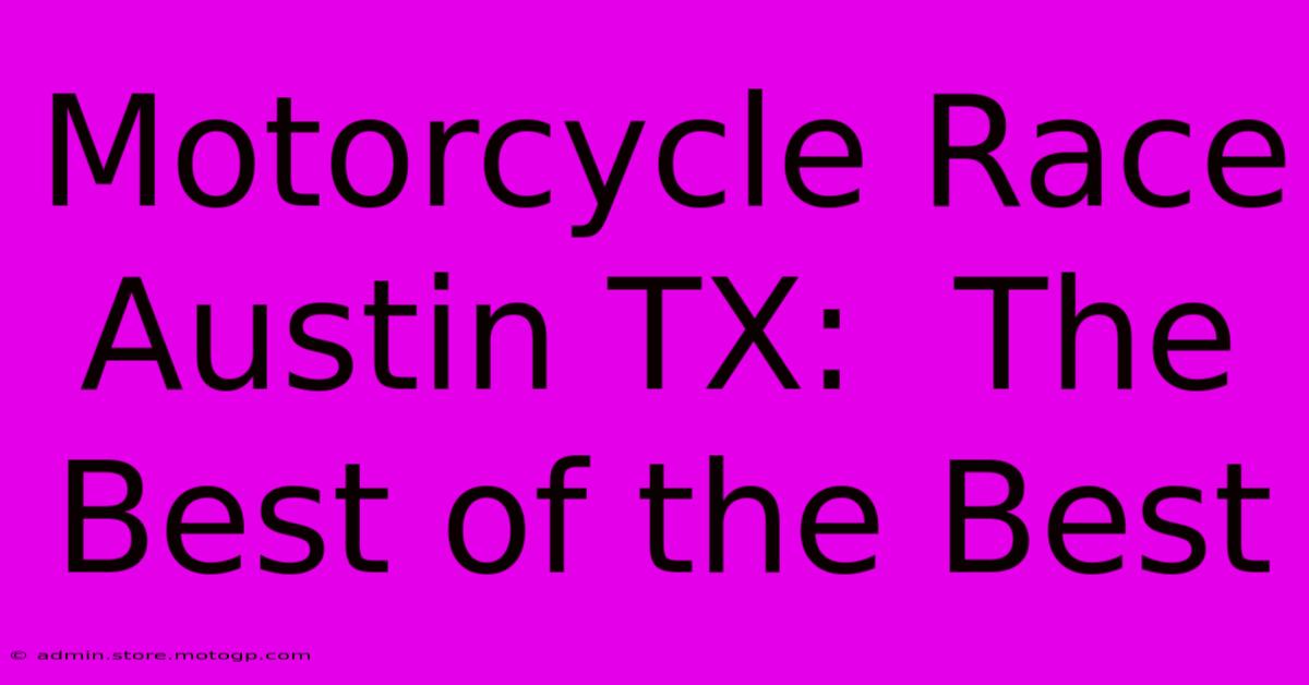 Motorcycle Race Austin TX:  The Best Of The Best