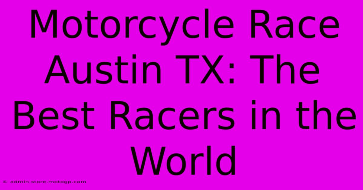 Motorcycle Race Austin TX: The Best Racers In The World